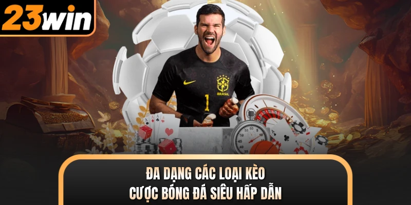 Đa dạng các loại kèo cược bóng đá siêu hấp dẫn